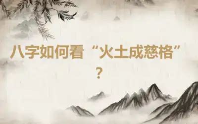 火土運|八字如何看“火土成慈格”？